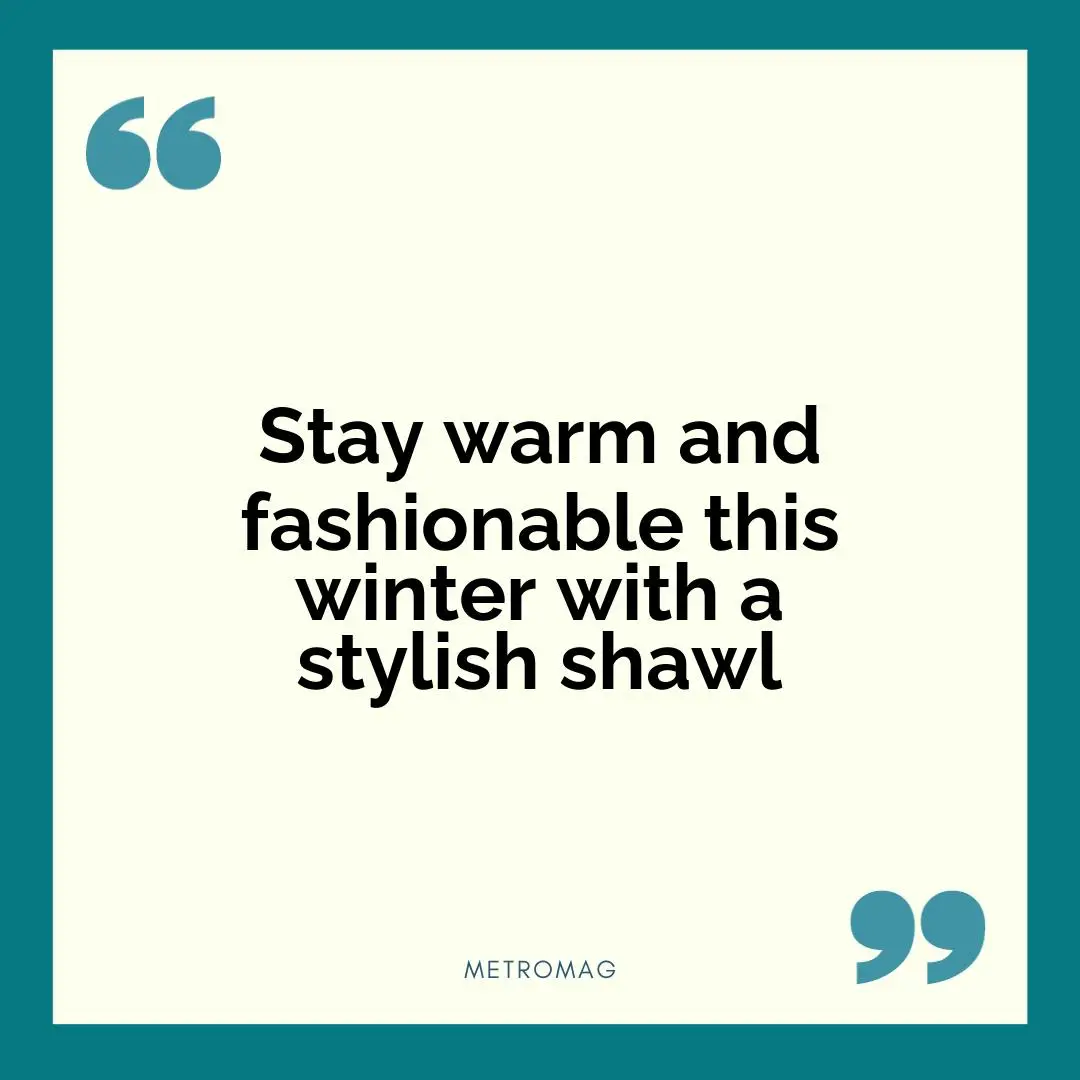 Stay warm and fashionable this winter with a stylish shawl