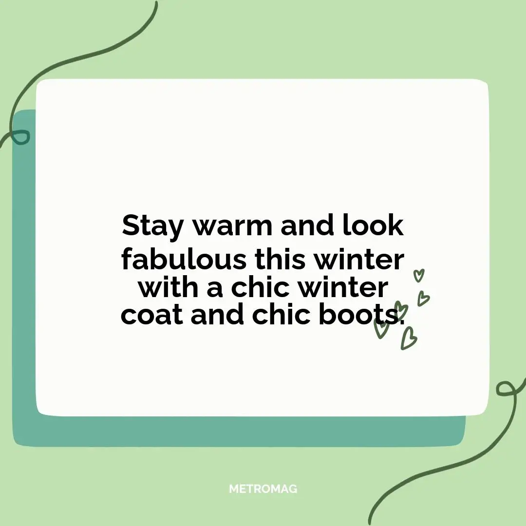 Stay warm and look fabulous this winter with a chic winter coat and chic boots.