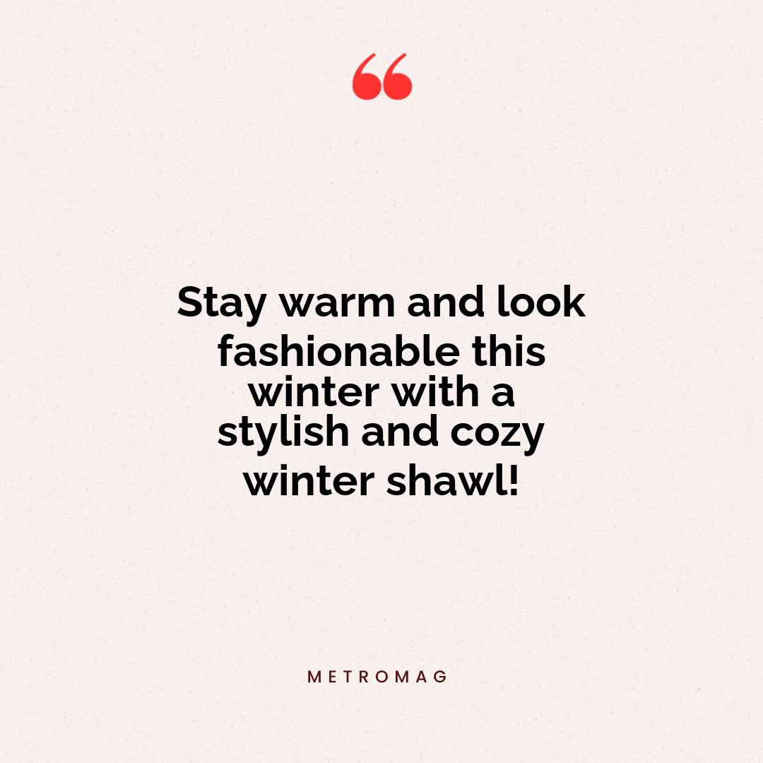 Stay warm and look fashionable this winter with a stylish and cozy winter shawl!