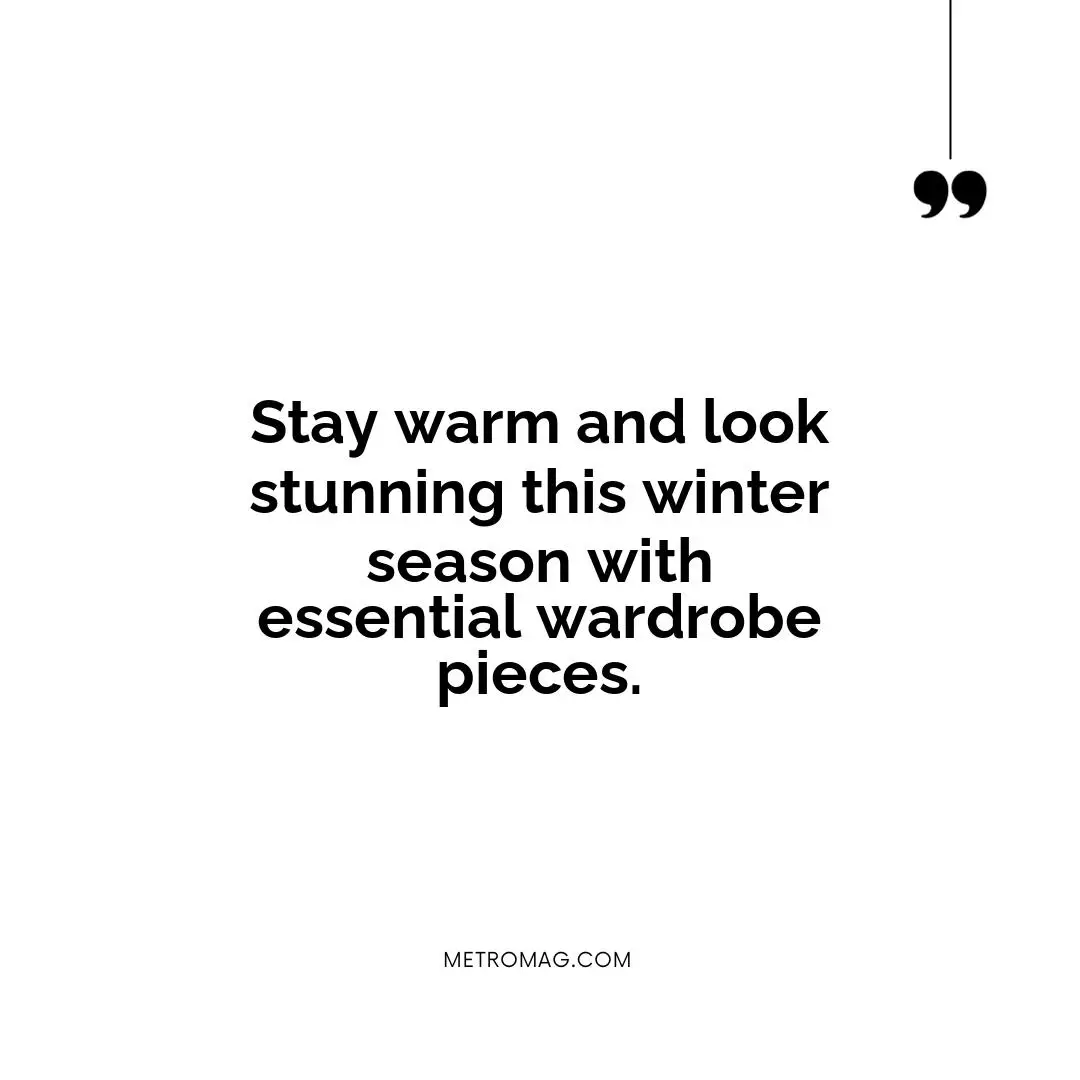 Stay warm and look stunning this winter season with essential wardrobe pieces.