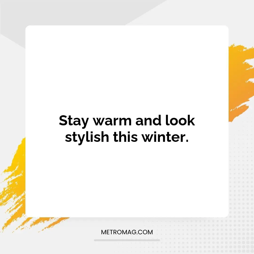 Stay warm and look stylish this winter.