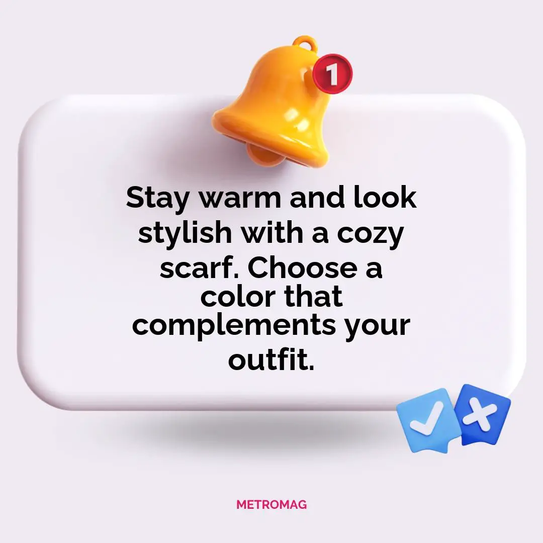 Stay warm and look stylish with a cozy scarf. Choose a color that complements your outfit.
