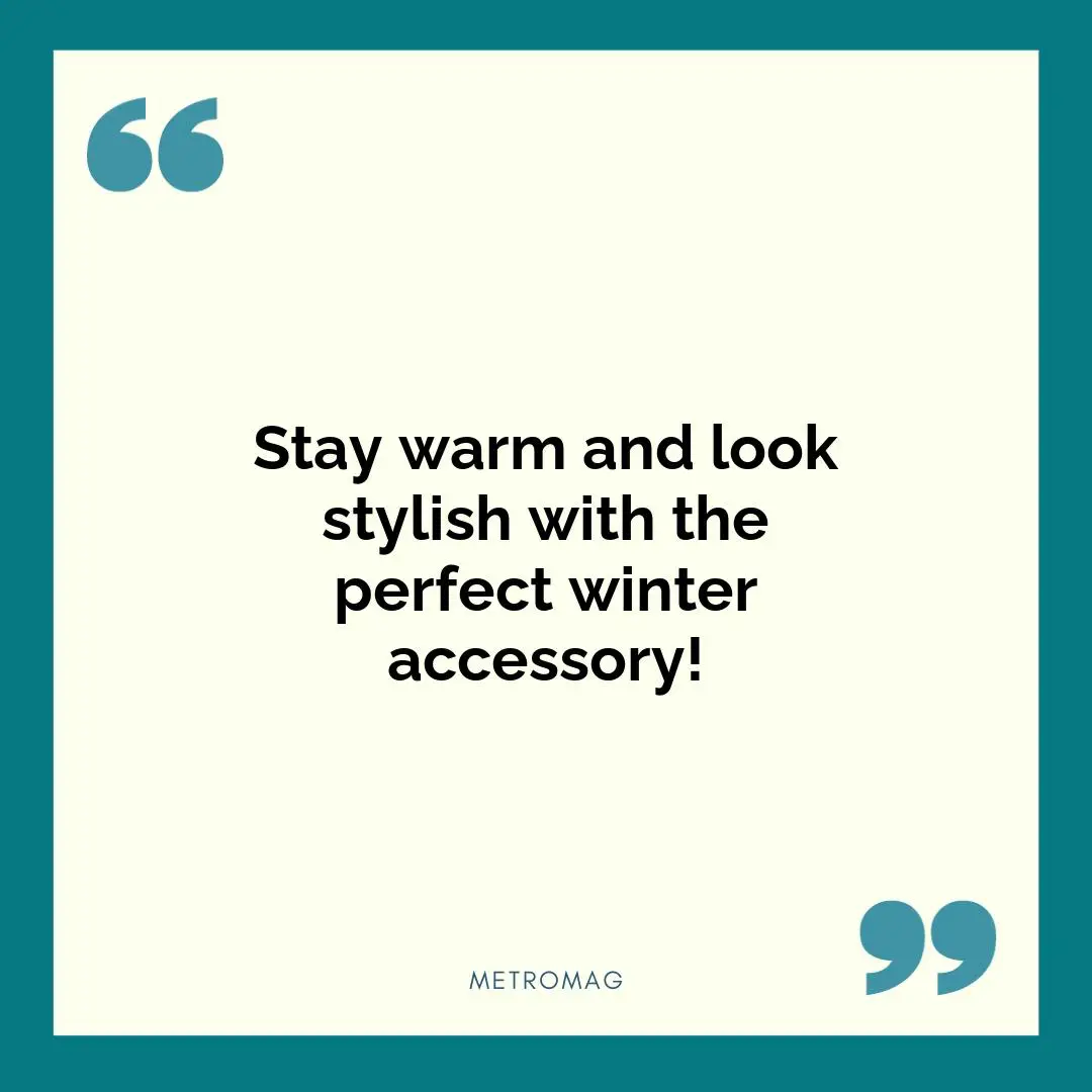 Stay warm and look stylish with the perfect winter accessory!
