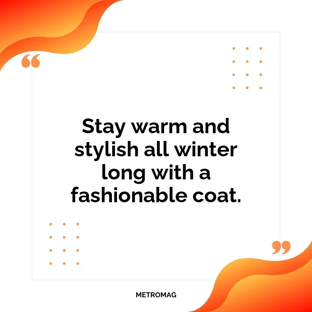 Stay warm and stylish all winter long with a fashionable coat.