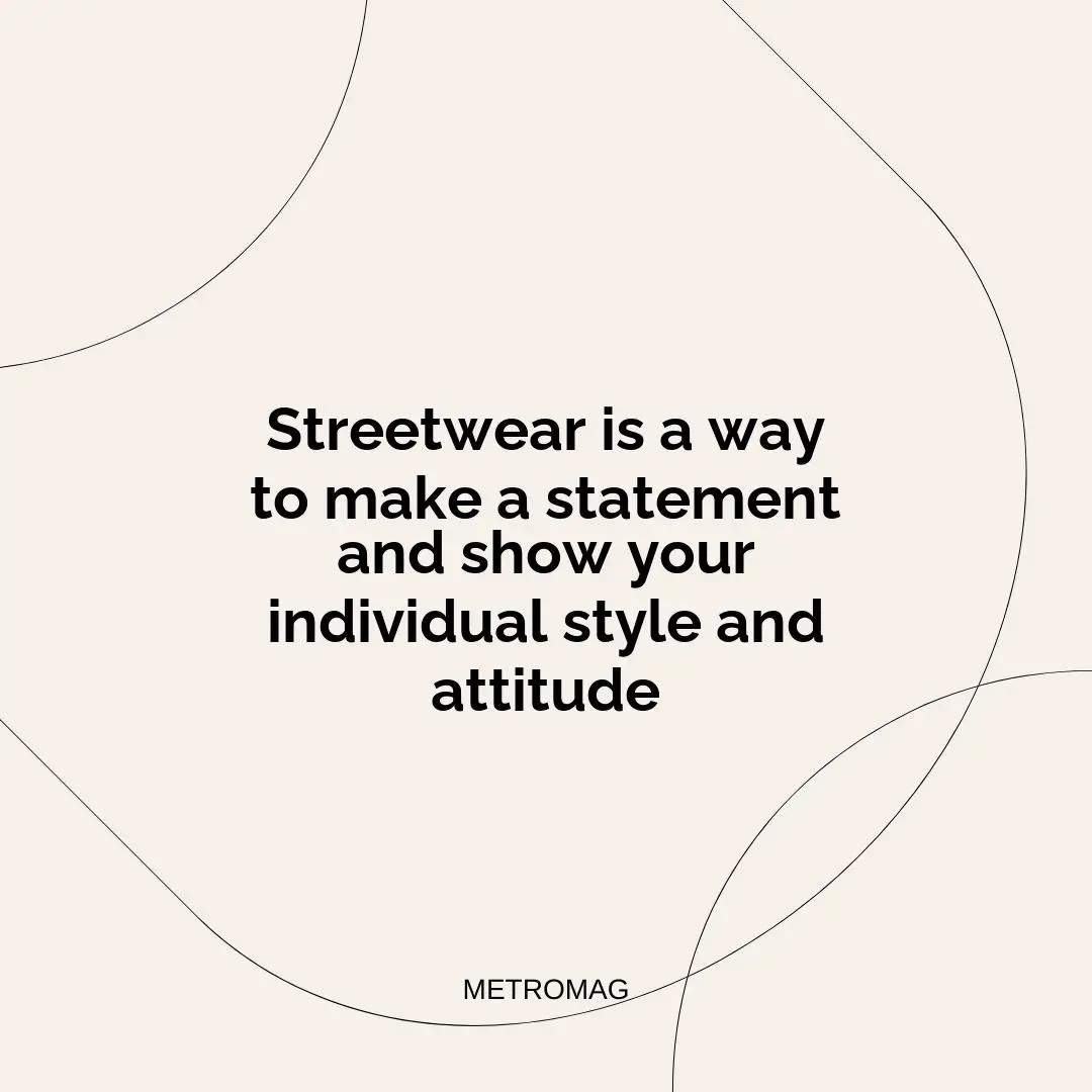Streetwear is a way to make a statement and show your individual style and attitude
