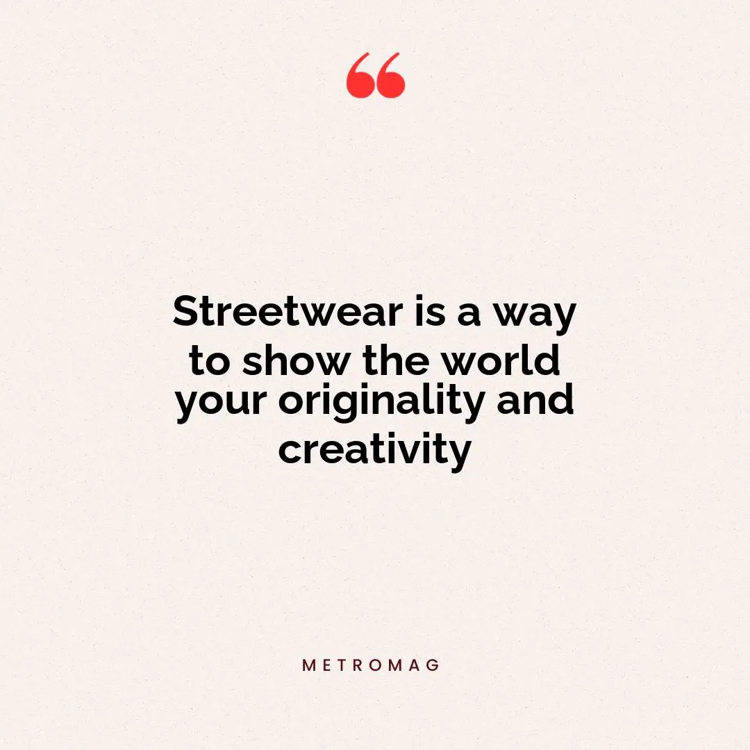 Streetwear is a way to show the world your originality and creativity