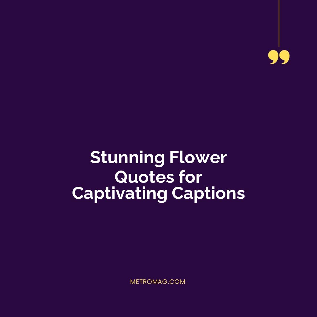 Stunning Flower Quotes for Captivating Captions
