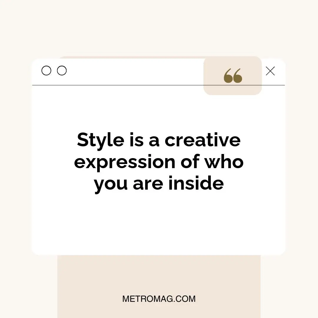 Style is a creative expression of who you are inside