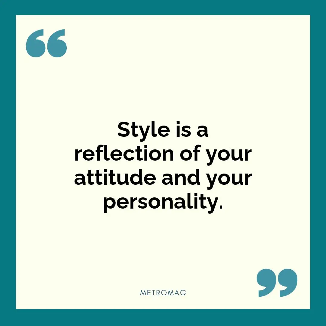 Style is a reflection of your attitude and your personality.