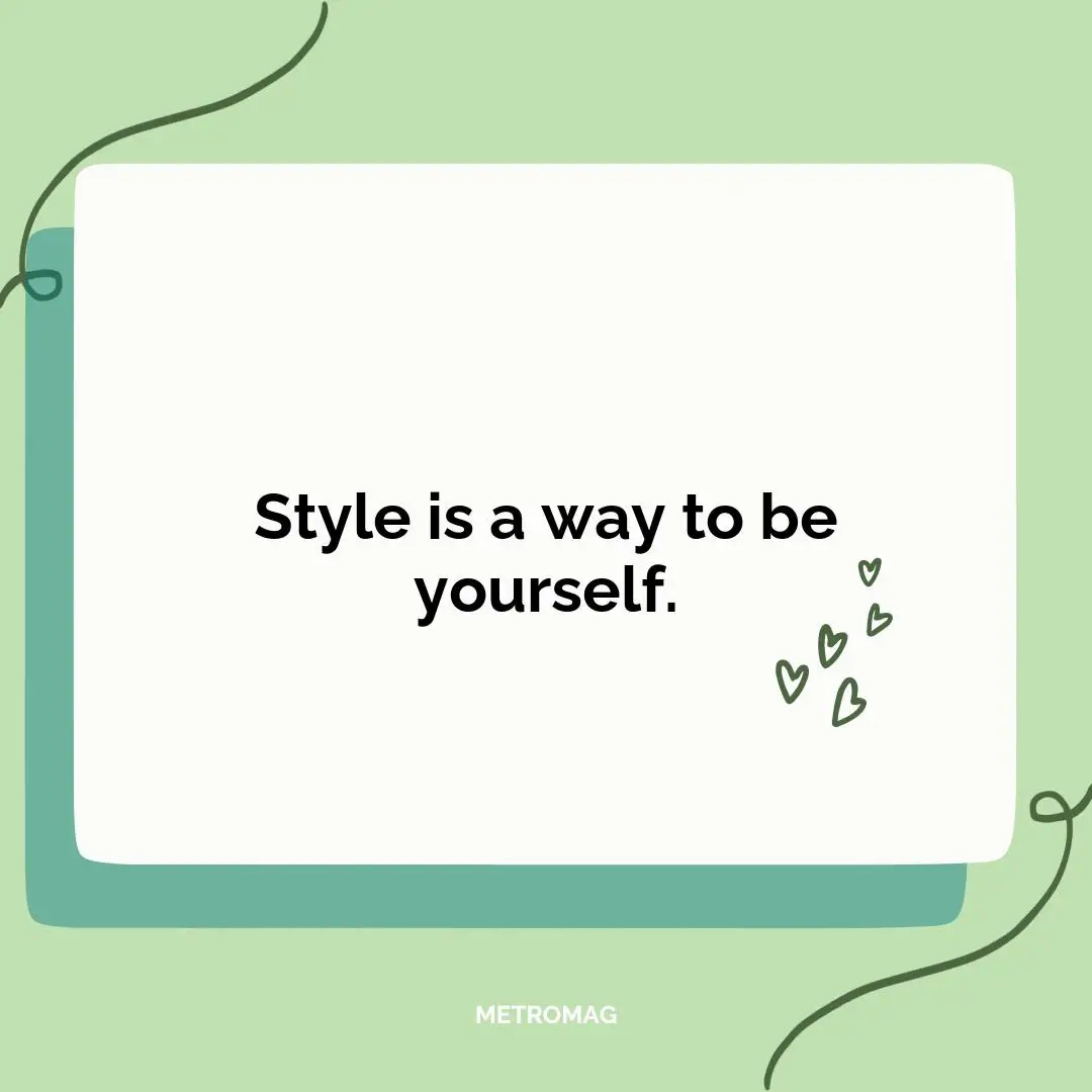 Style is a way to be yourself.