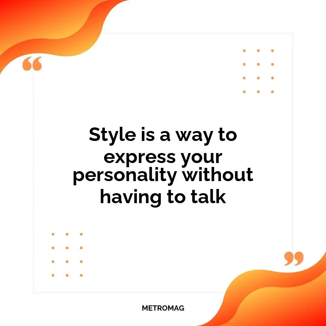 Style is a way to express your personality without having to talk