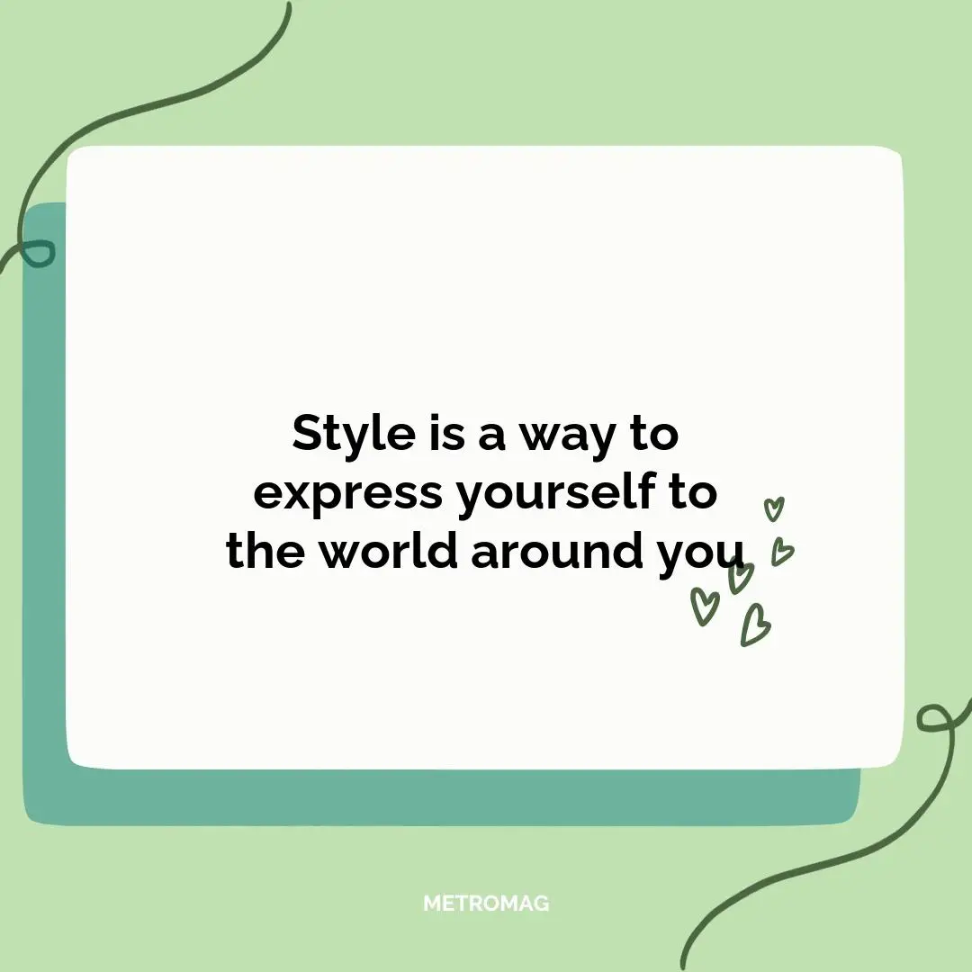 Style is a way to express yourself to the world around you
