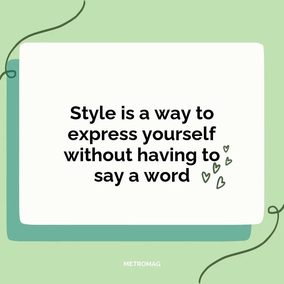 Style is a way to express yourself without having to say a word