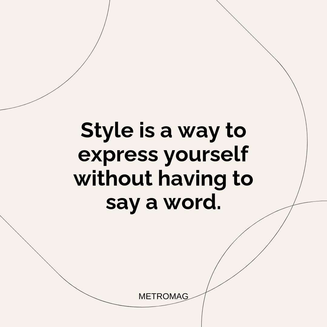 Style is a way to express yourself without having to say a word.