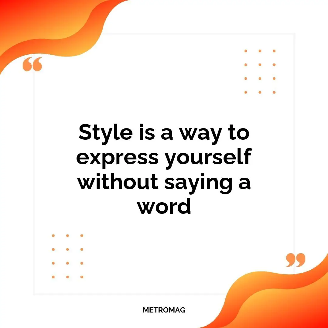 Style is a way to express yourself without saying a word