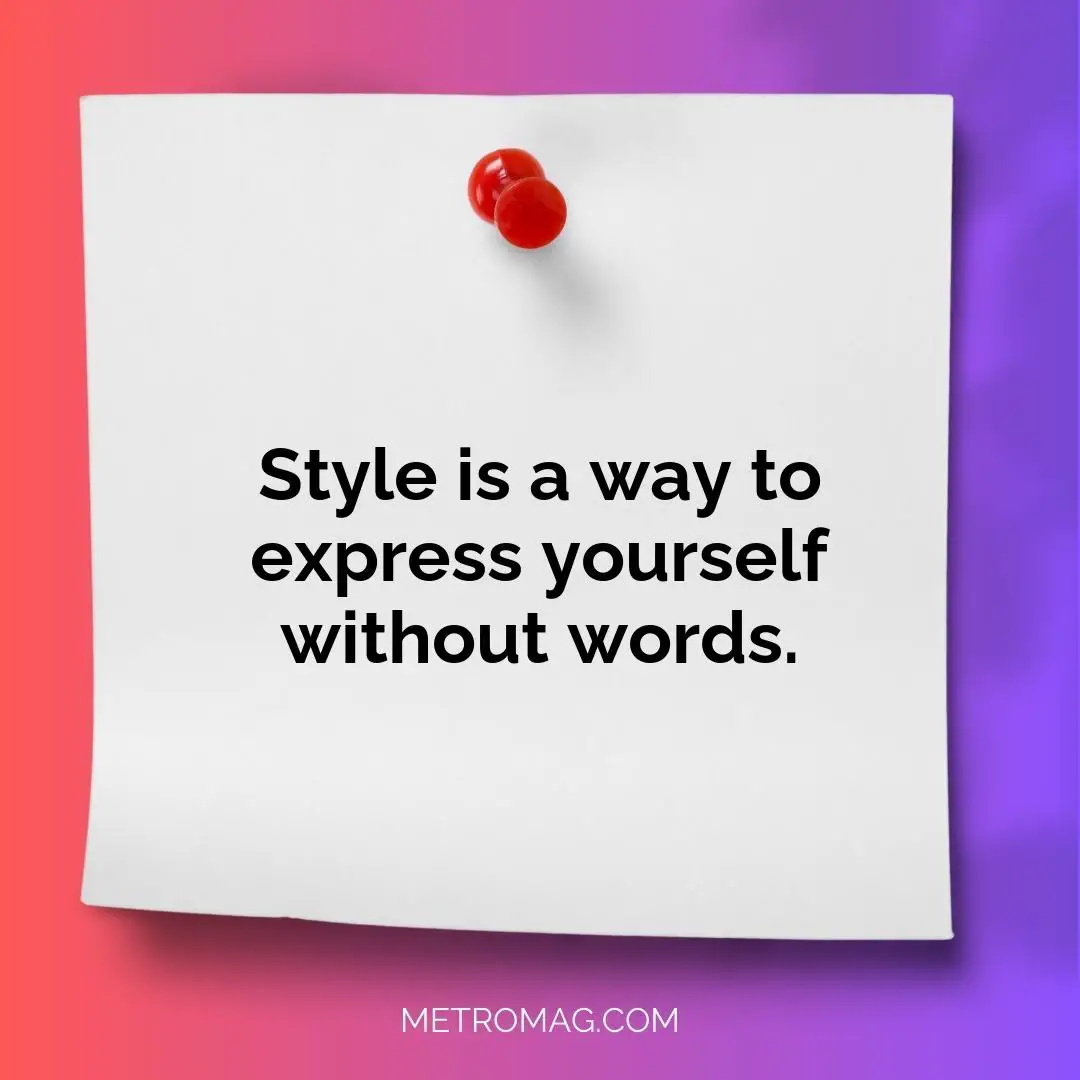 Style is a way to express yourself without words.