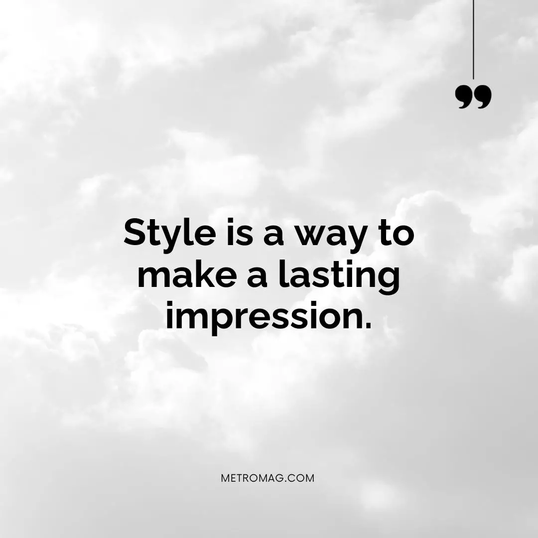 Style is a way to make a lasting impression.
