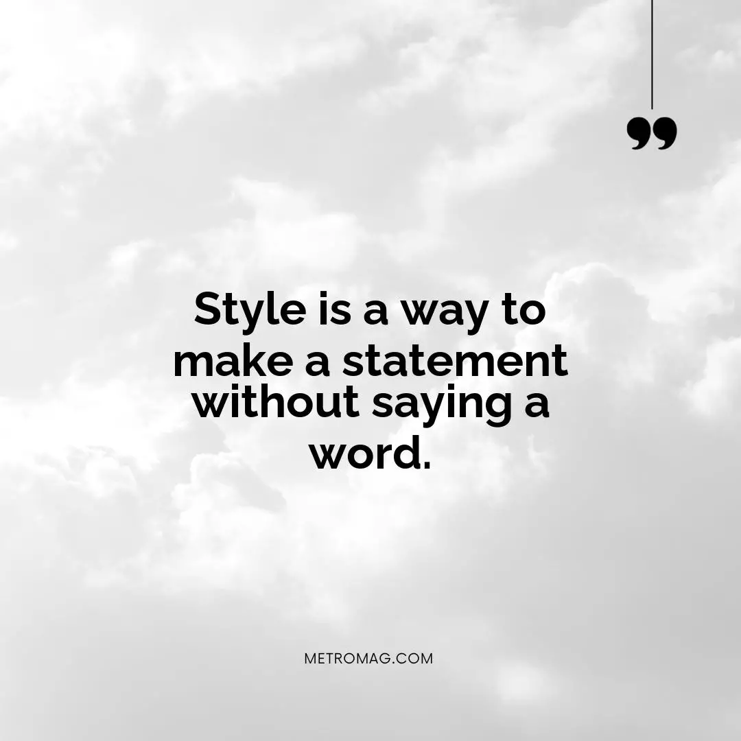 Style is a way to make a statement without saying a word.