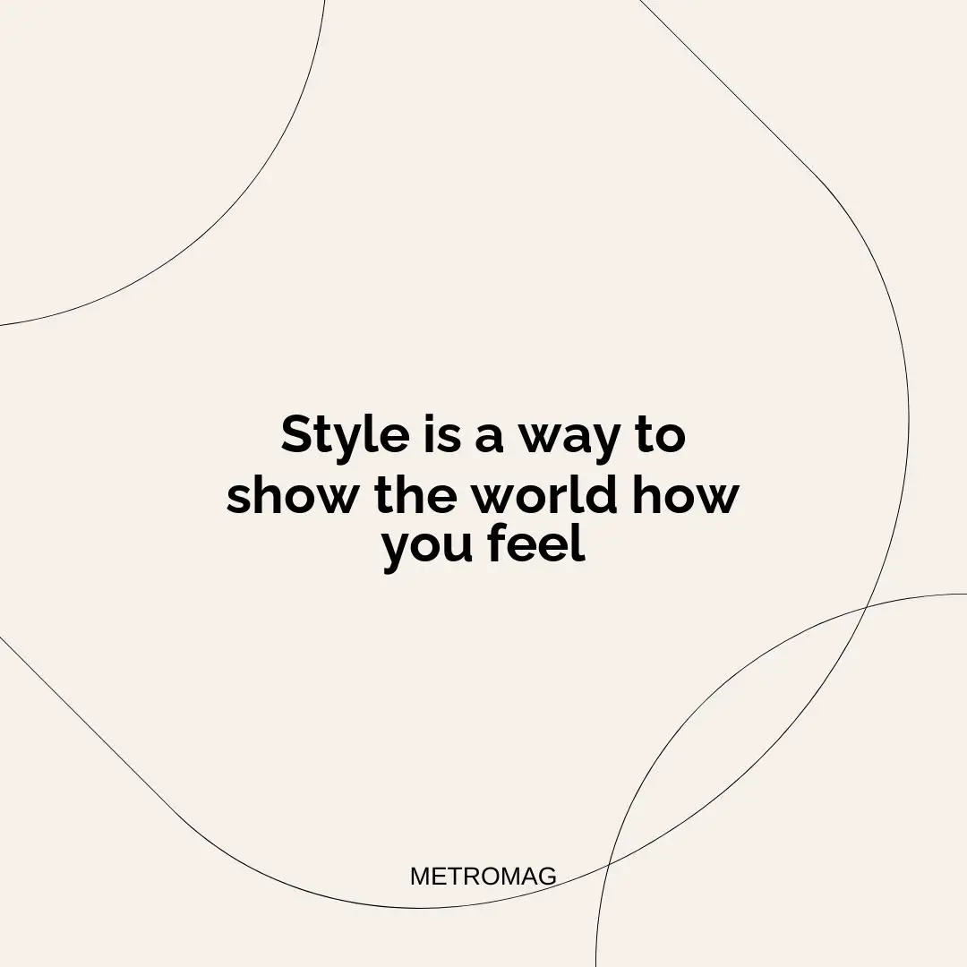 Style is a way to show the world how you feel