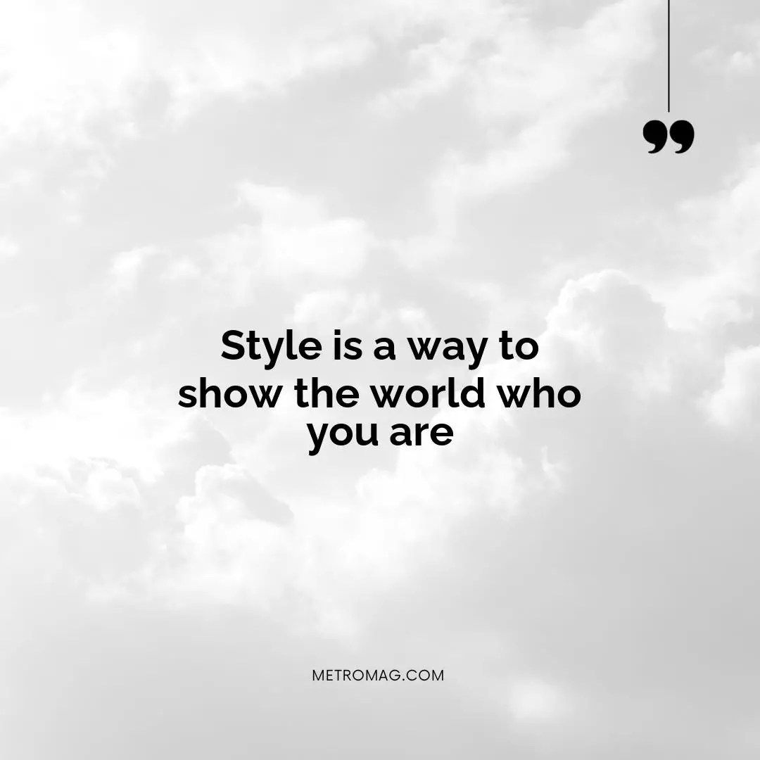 Style is a way to show the world who you are