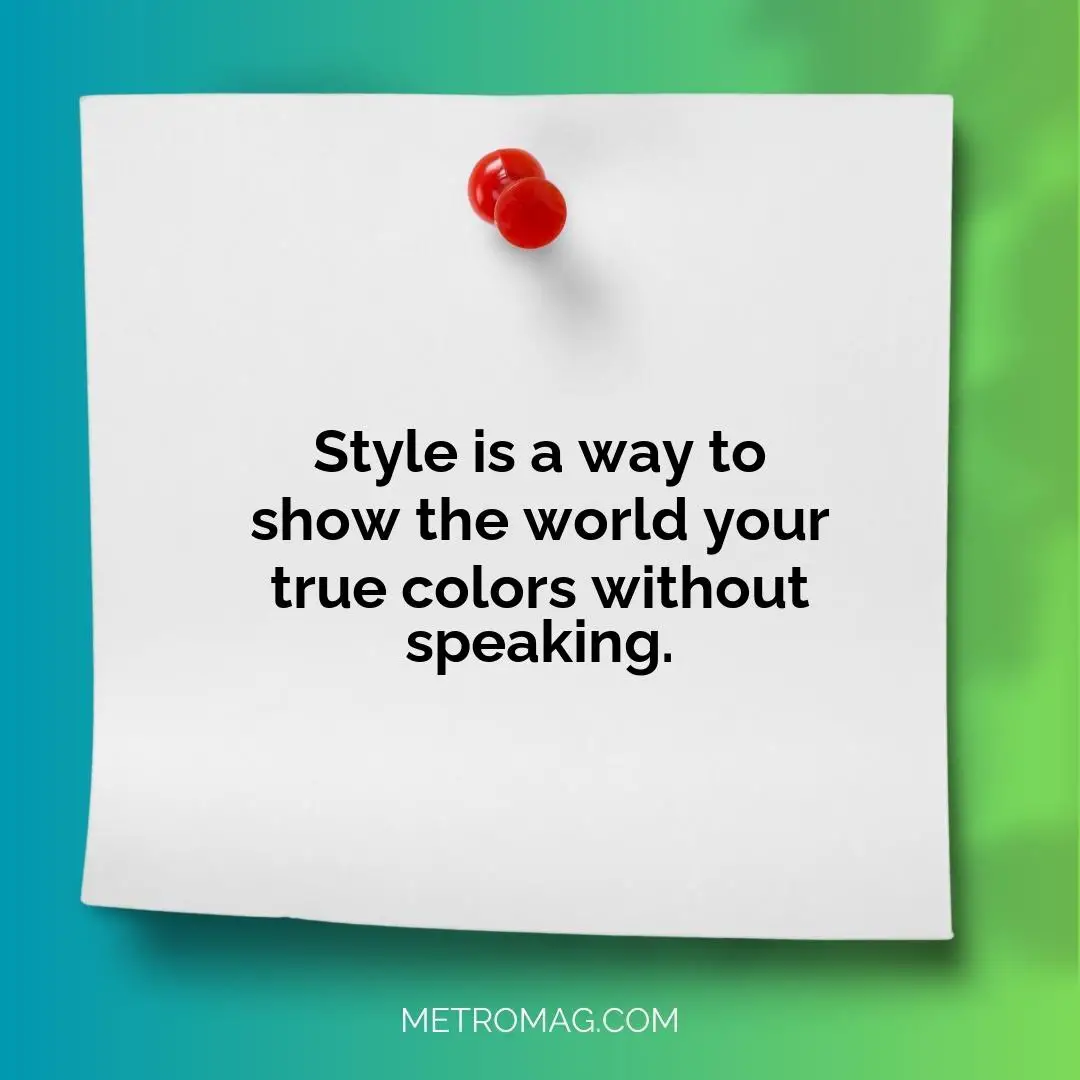 Style is a way to show the world your true colors without speaking.