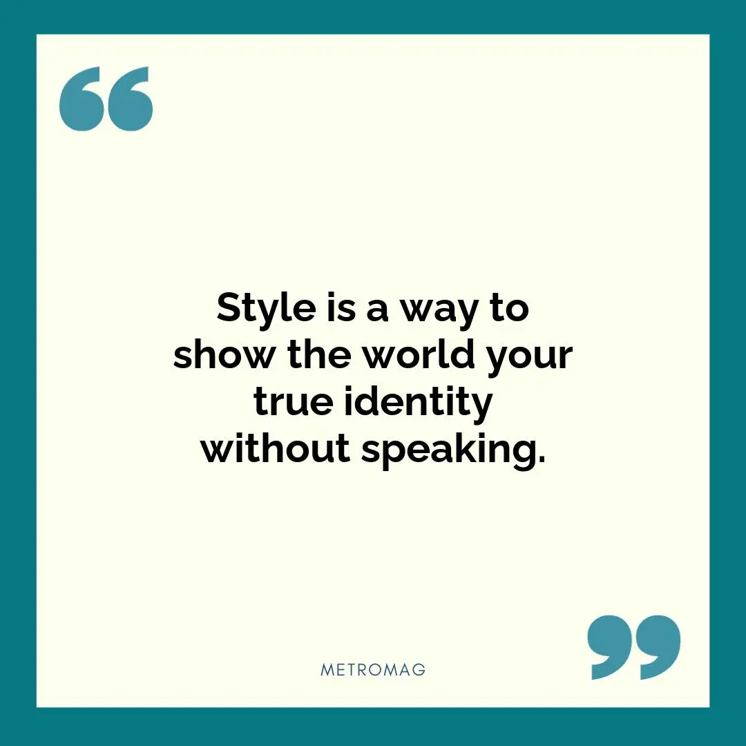 Style is a way to show the world your true identity without speaking.