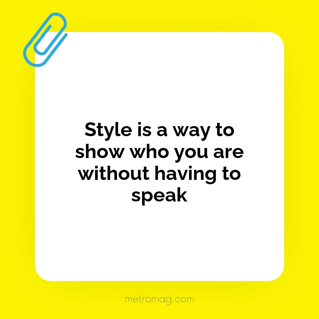 Style is a way to show who you are without having to speak