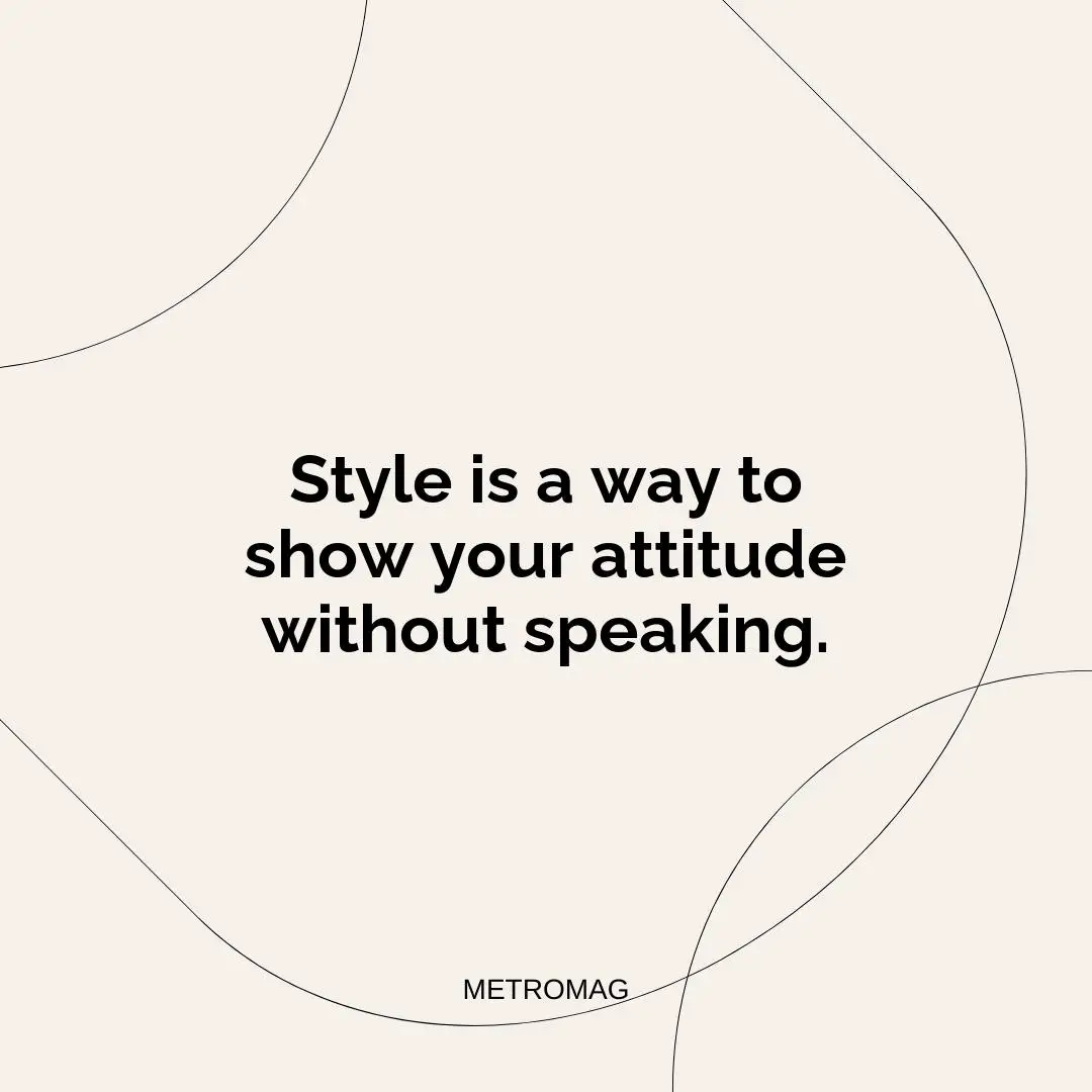 Style is a way to show your attitude without speaking.