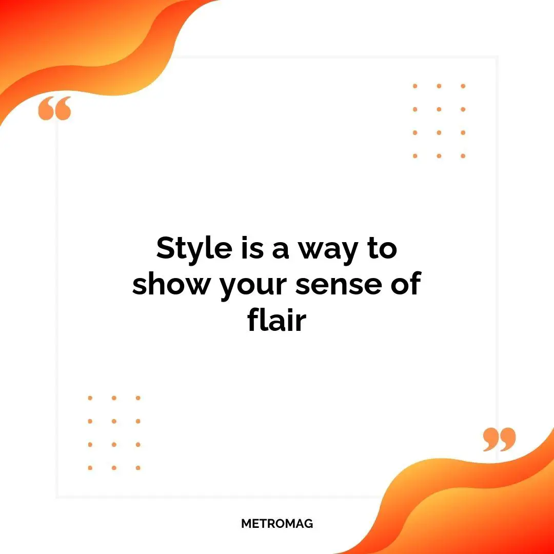 Style is a way to show your sense of flair