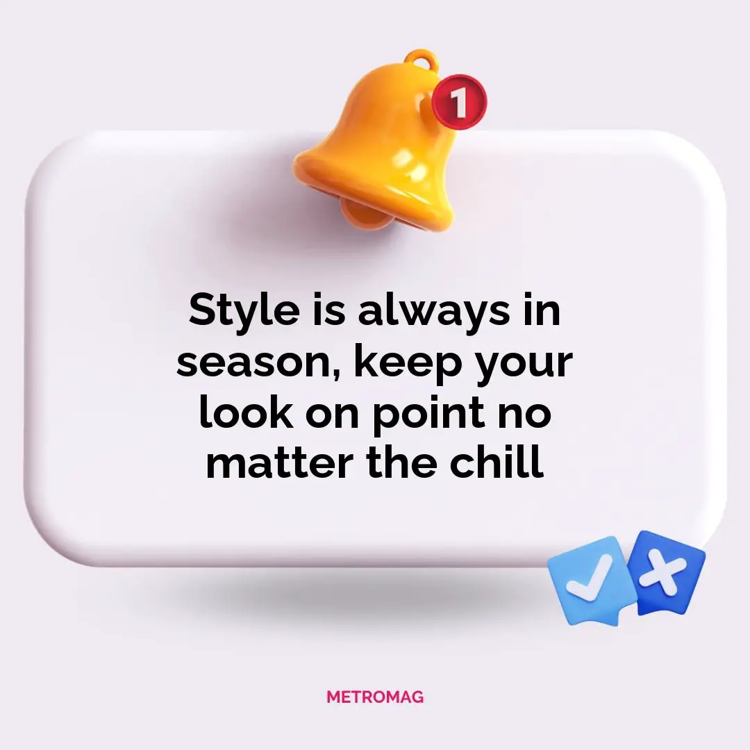 Style is always in season, keep your look on point no matter the chill