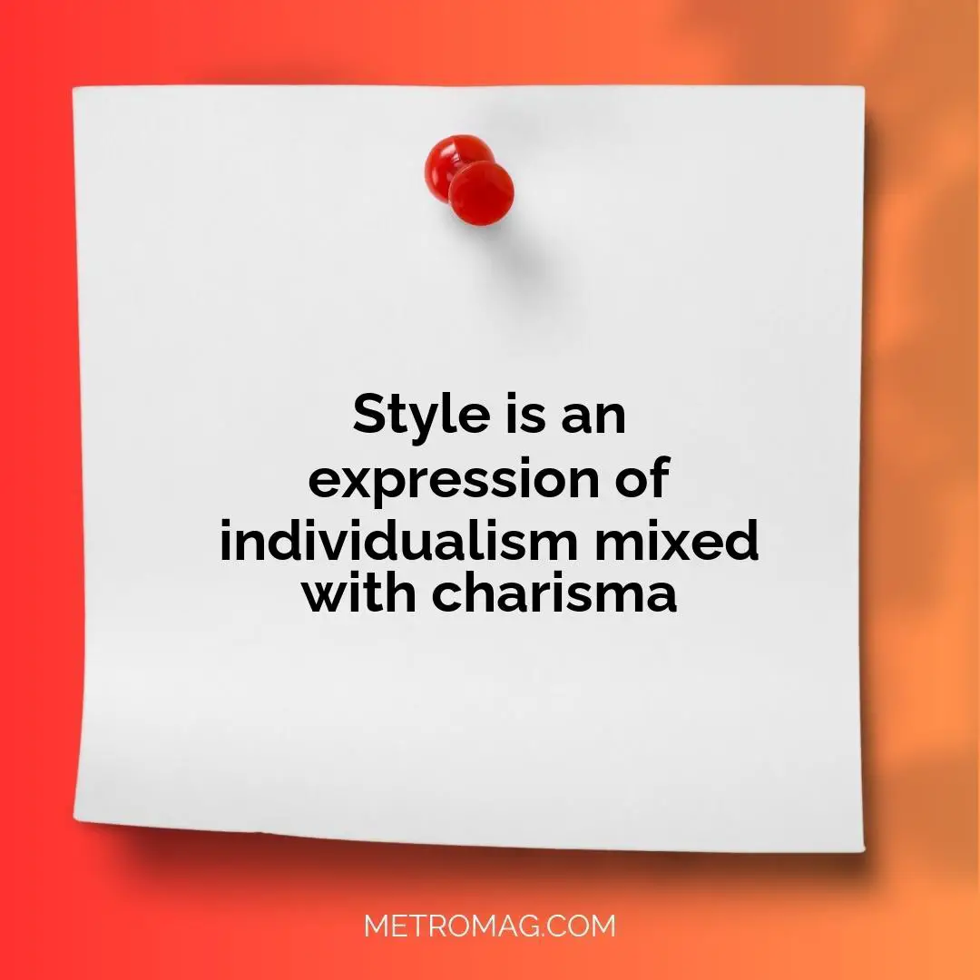Style is an expression of individualism mixed with charisma