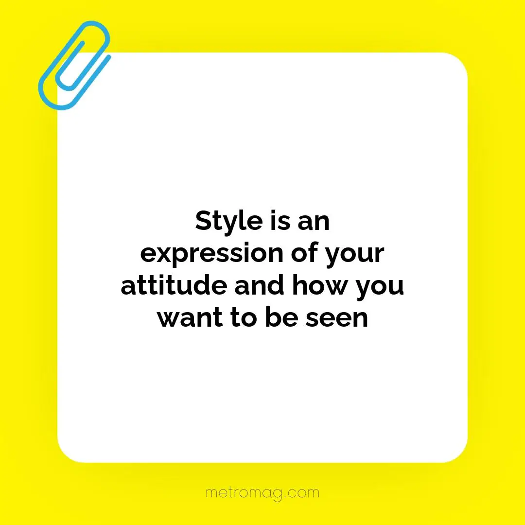 Style is an expression of your attitude and how you want to be seen