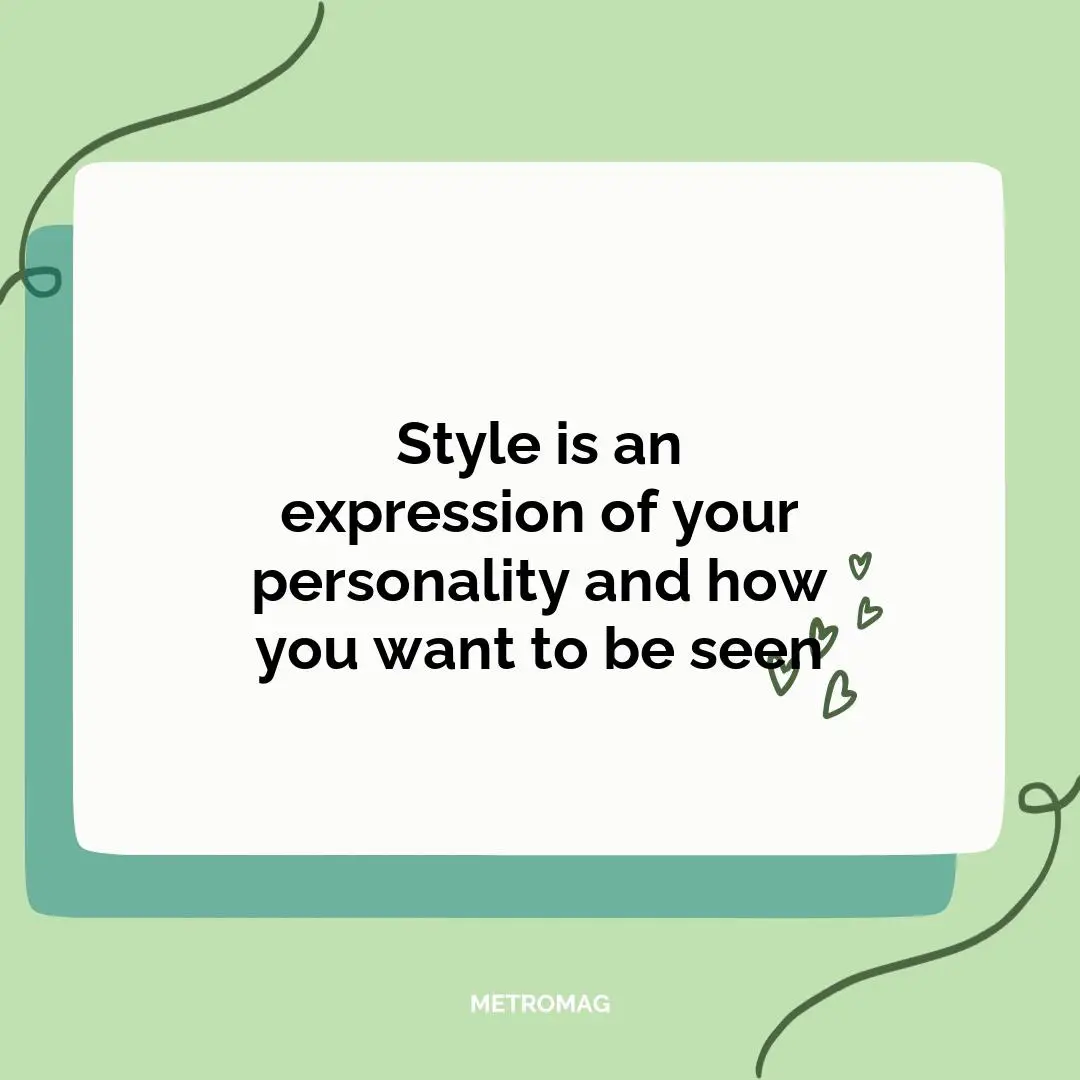 Style is an expression of your personality and how you want to be seen