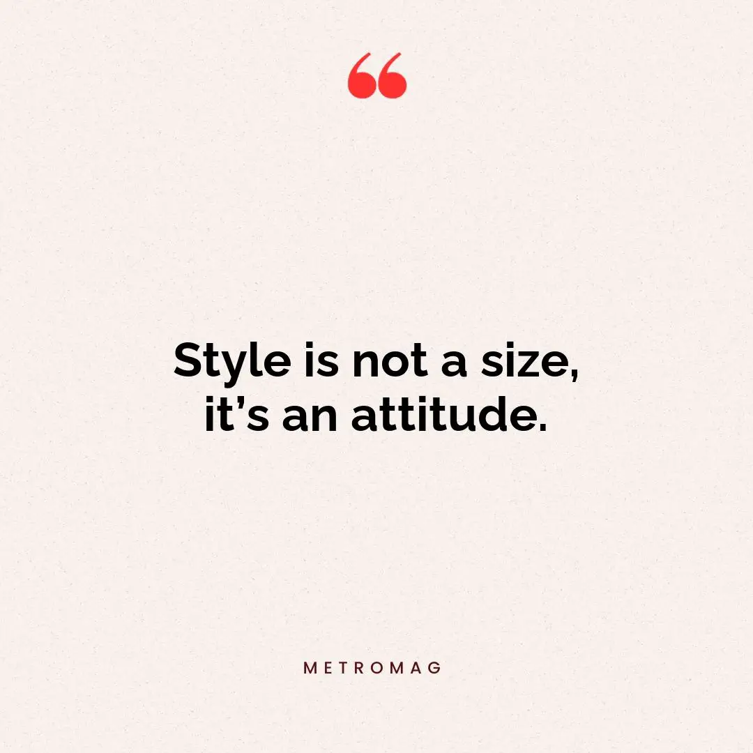 Style is not a size, it’s an attitude.