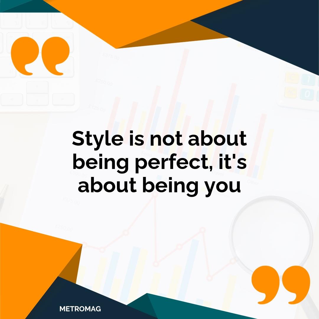Style is not about being perfect, it's about being you