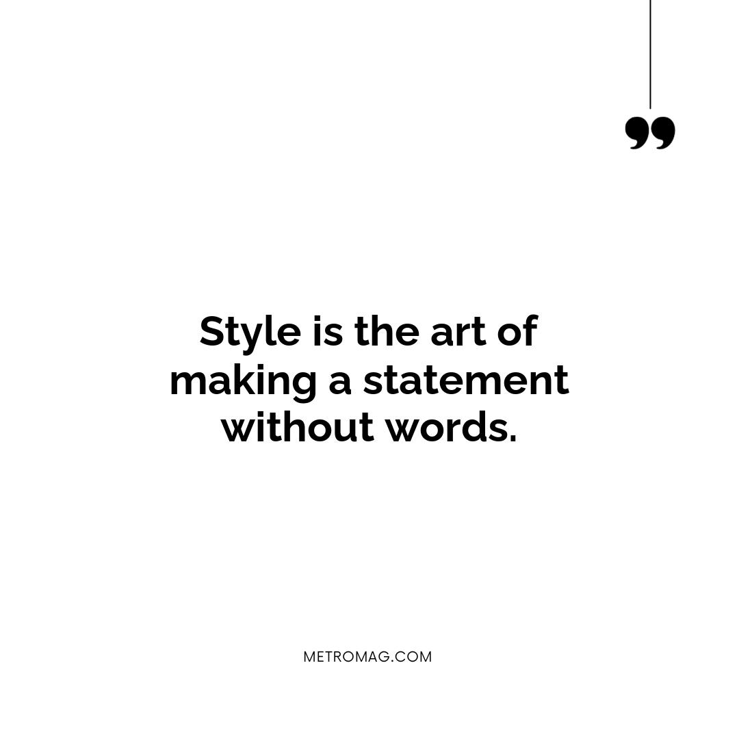 Style is the art of making a statement without words.