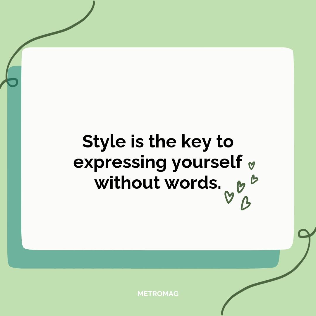 Style is the key to expressing yourself without words.
