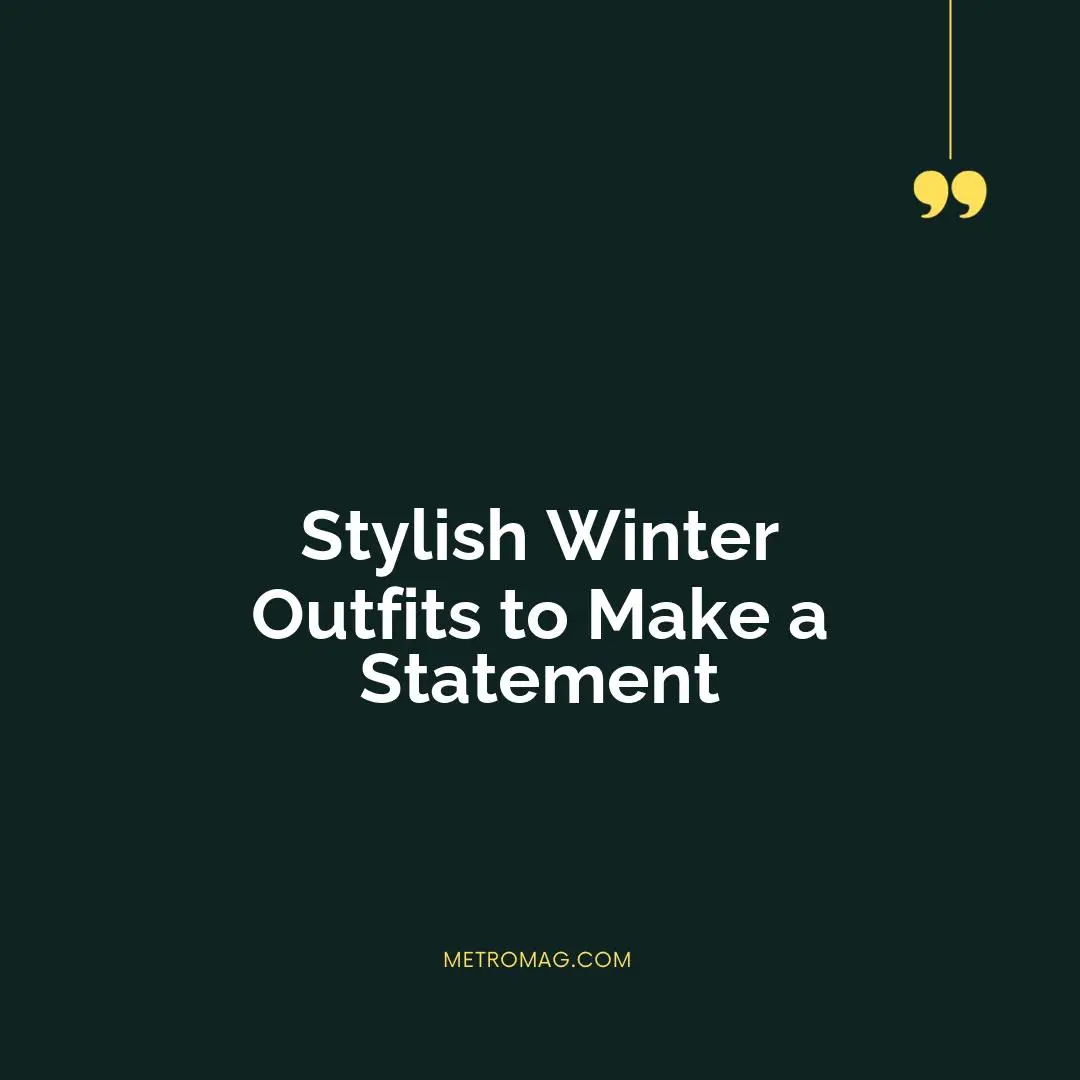 Stylish Winter Outfits to Make a Statement