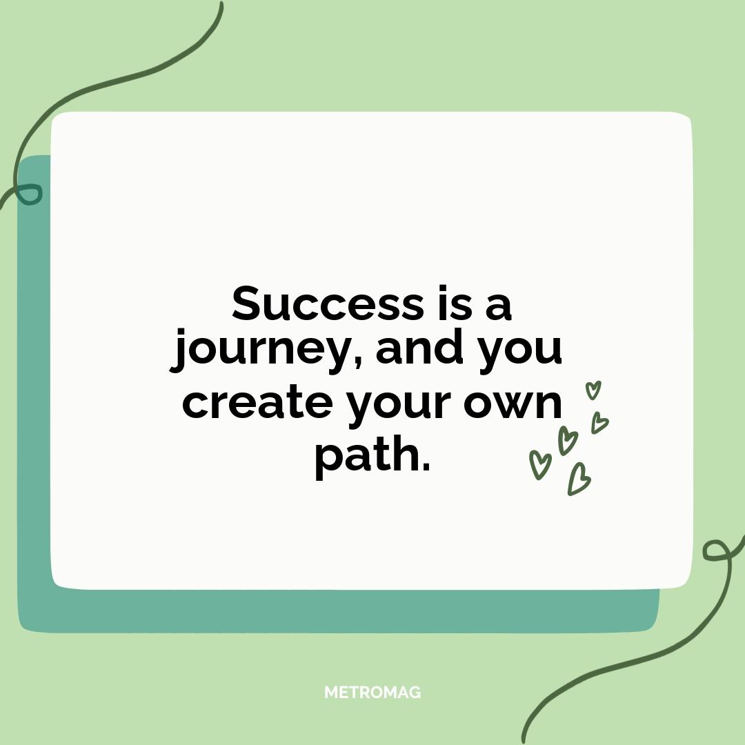 Success is a journey, and you create your own path.