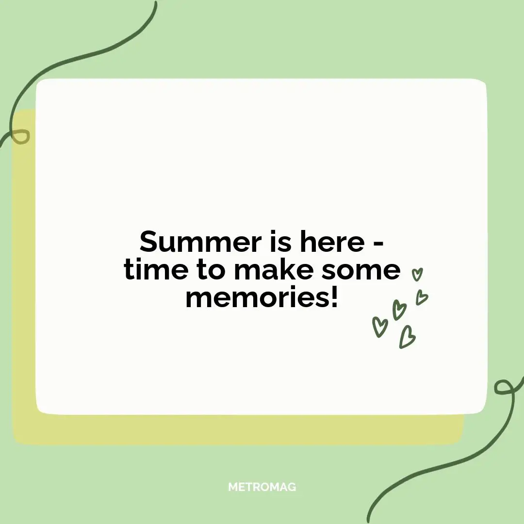 Summer is here - time to make some memories!