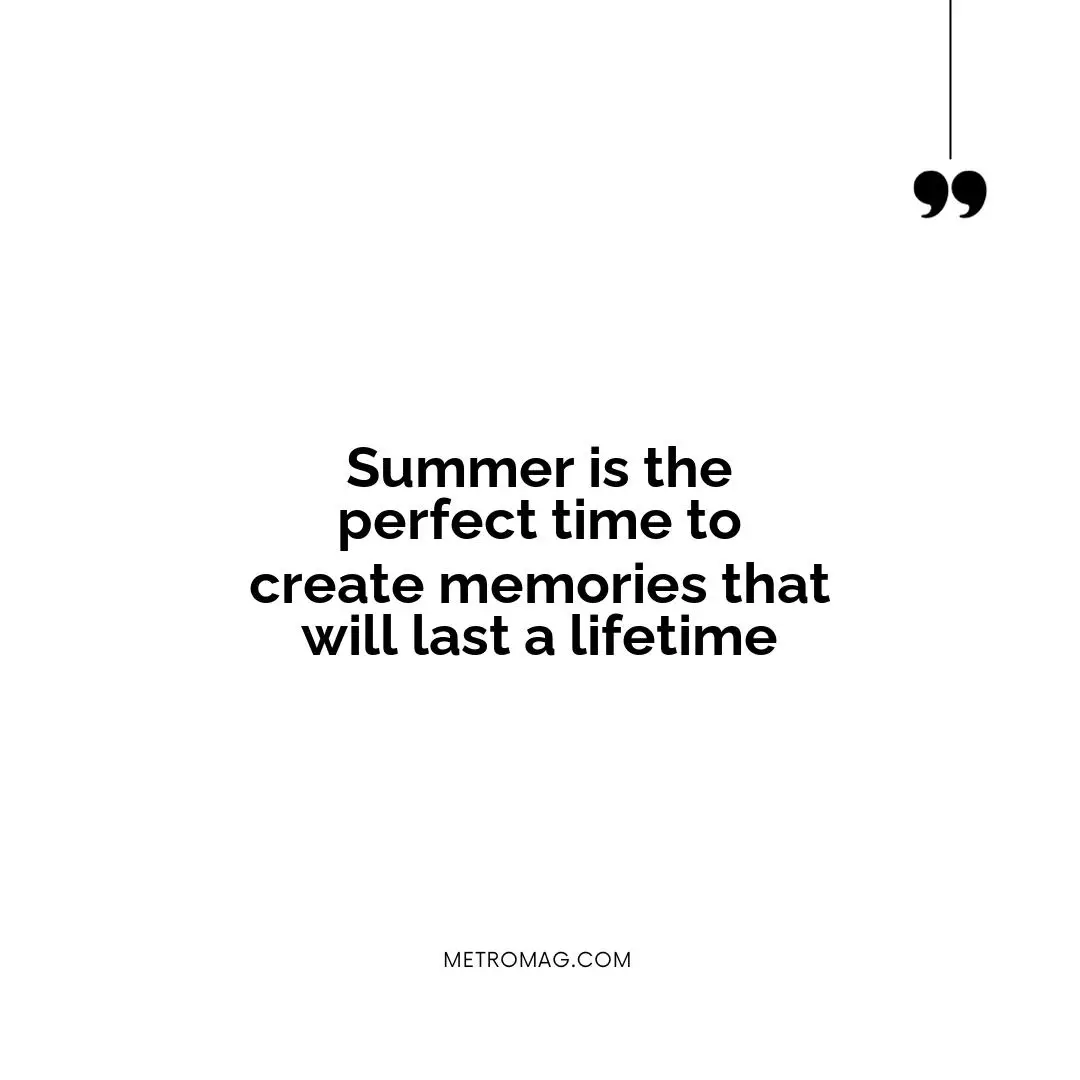 Summer is the perfect time to create memories that will last a lifetime