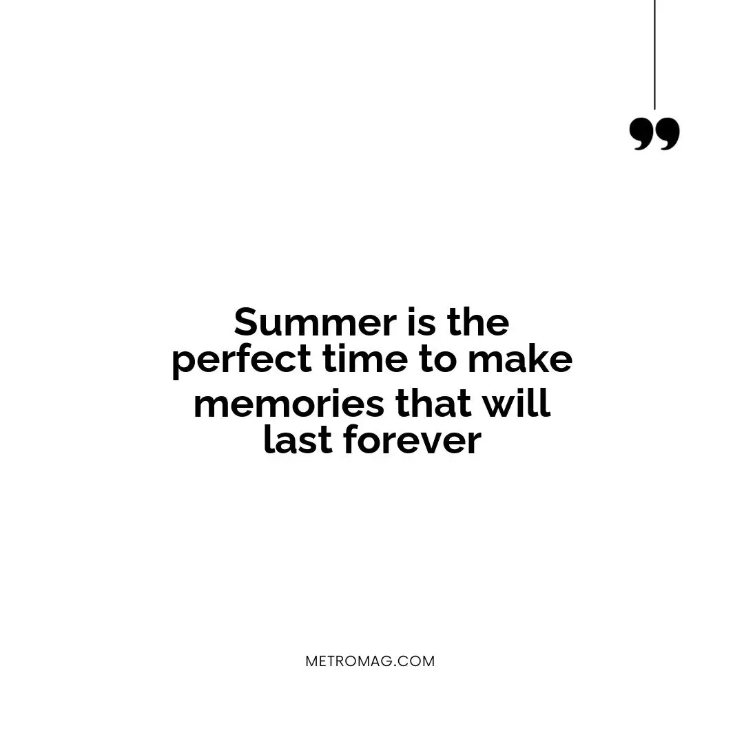 Summer is the perfect time to make memories that will last forever
