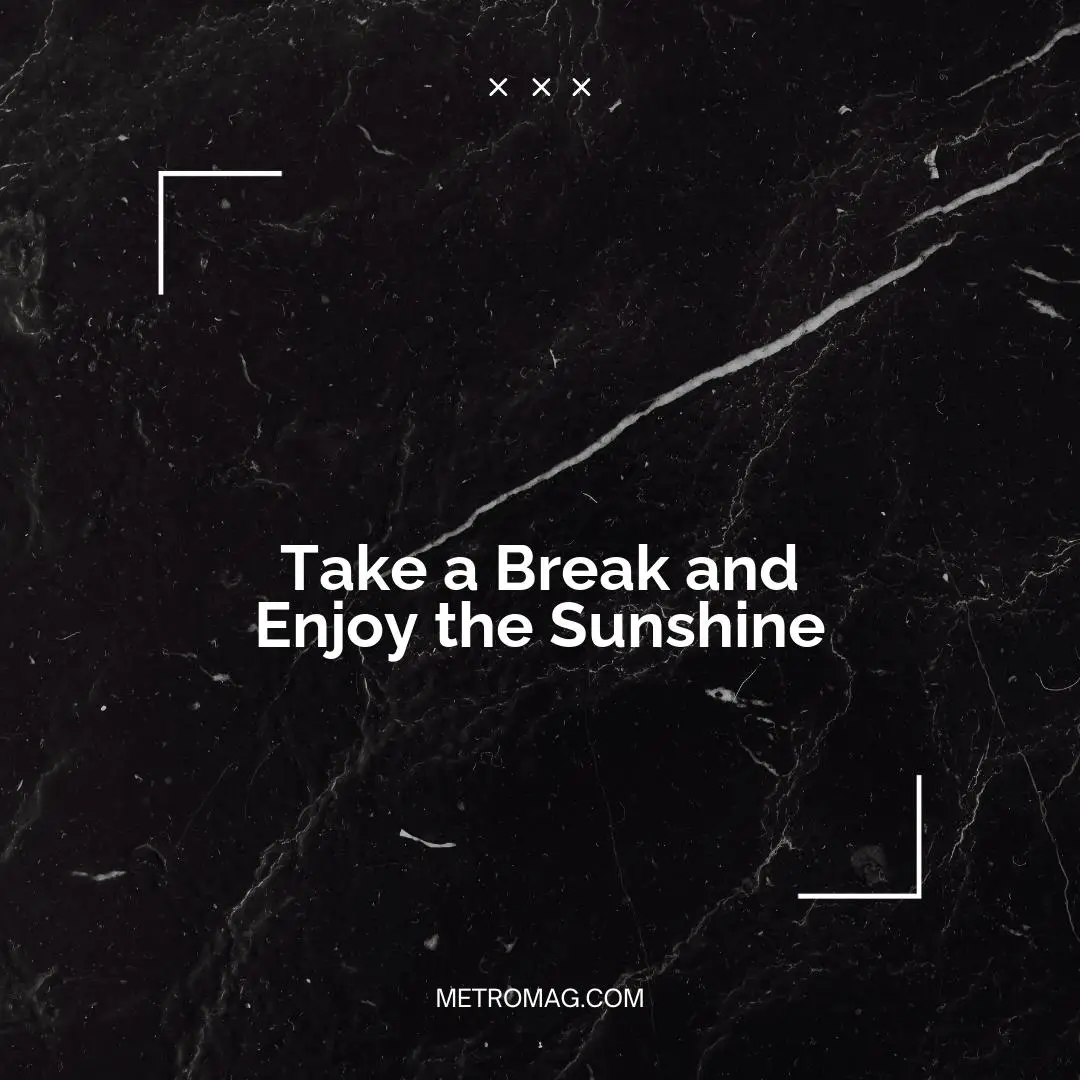 Take a Break and Enjoy the Sunshine