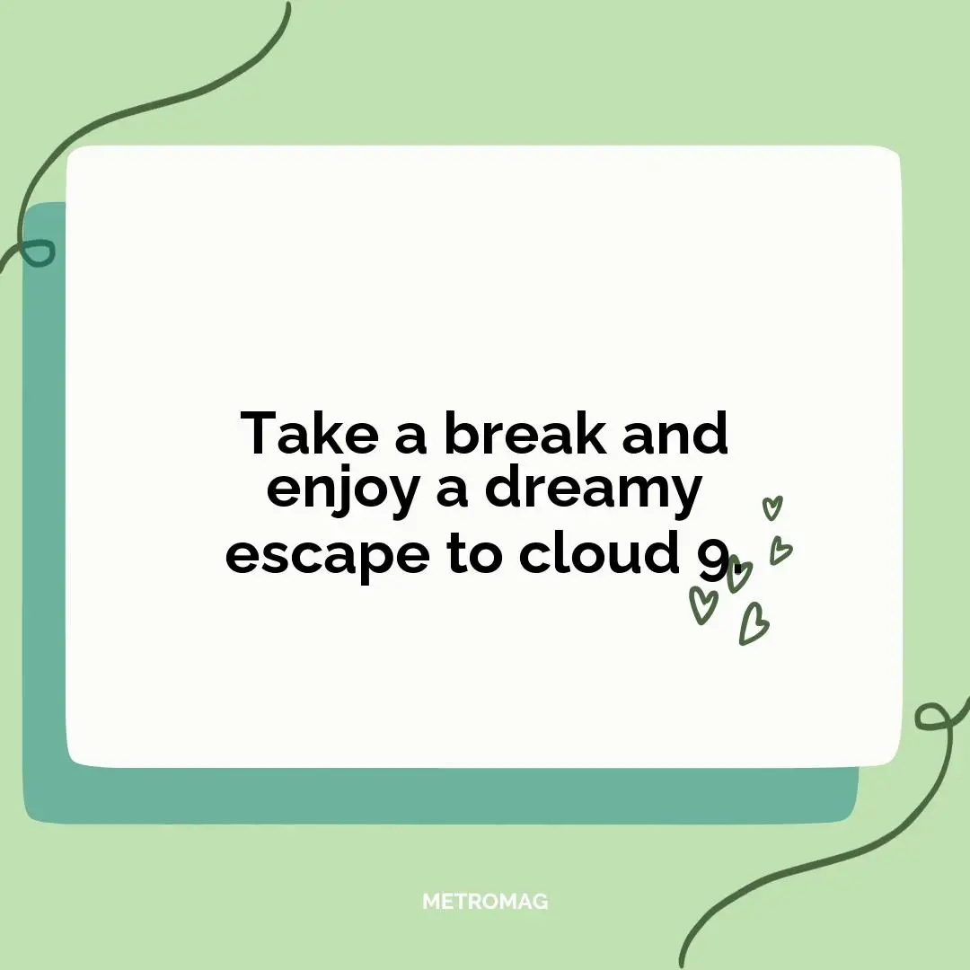 Take a break and enjoy a dreamy escape to cloud 9.