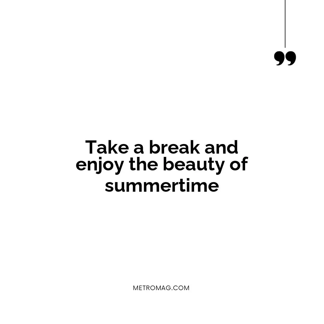 Take a break and enjoy the beauty of summertime