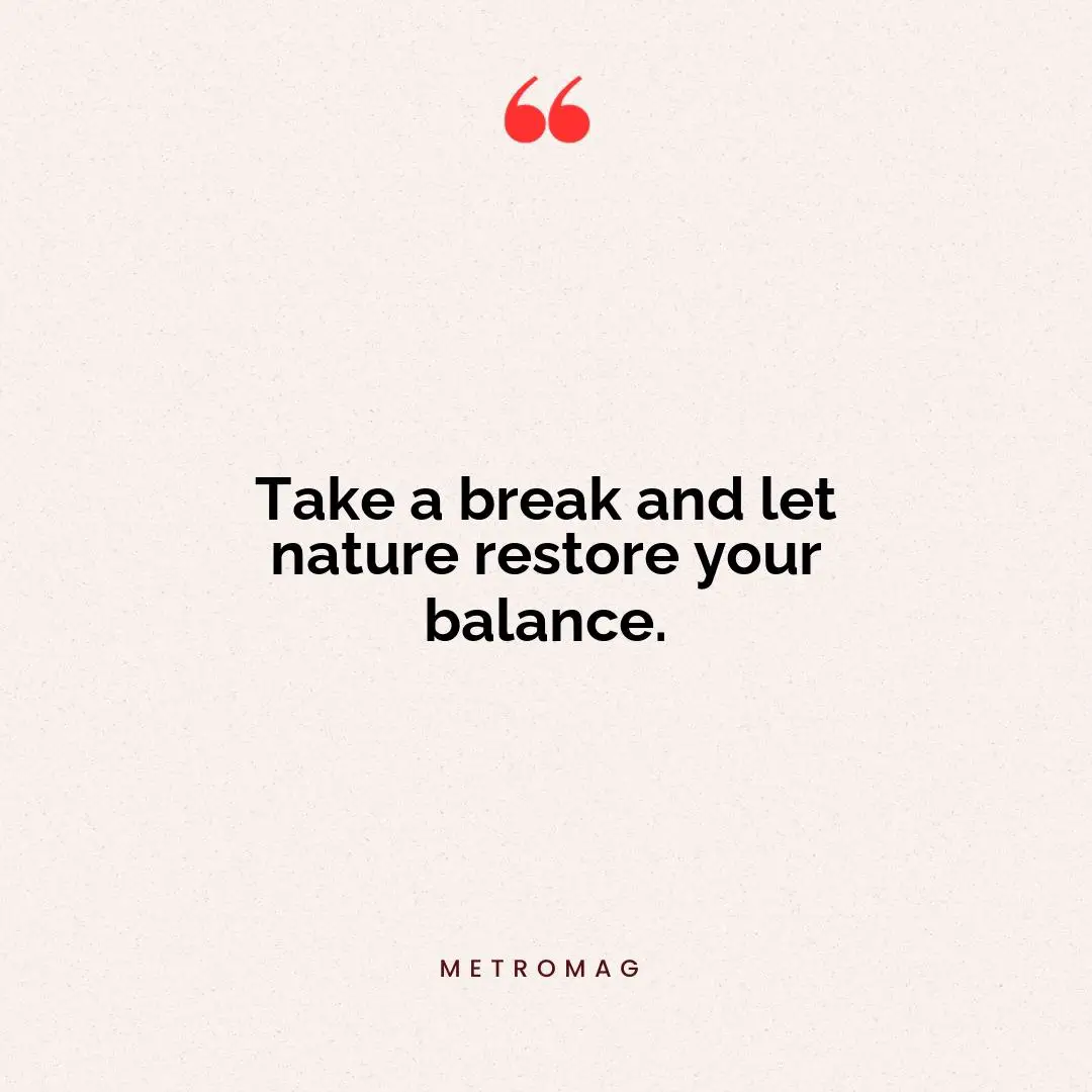 Take a break and let nature restore your balance.