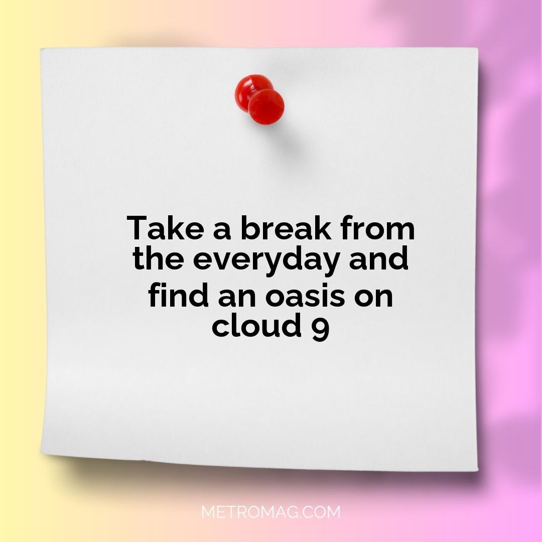 Take a break from the everyday and find an oasis on cloud 9