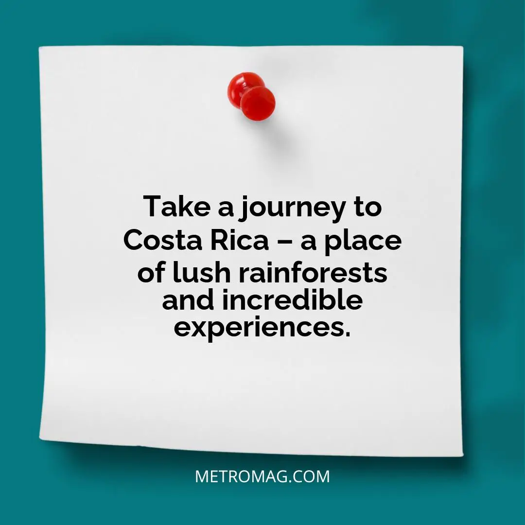 Take a journey to Costa Rica – a place of lush rainforests and incredible experiences.