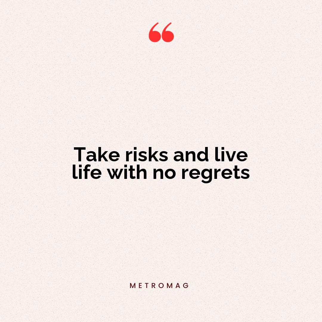 Take risks and live life with no regrets