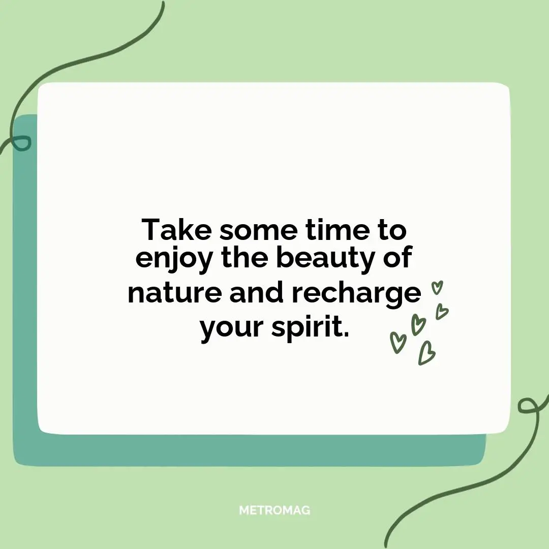 Take some time to enjoy the beauty of nature and recharge your spirit.